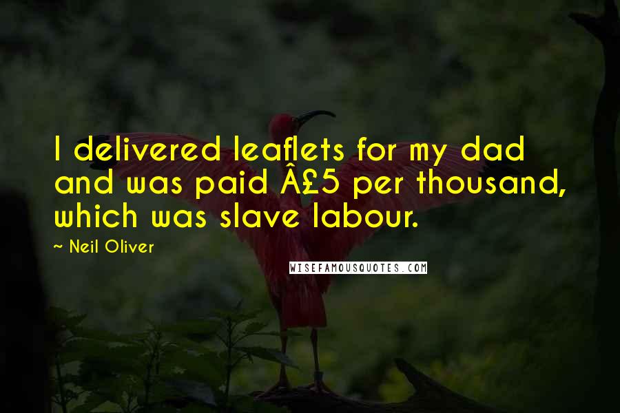 Neil Oliver Quotes: I delivered leaflets for my dad and was paid Â£5 per thousand, which was slave labour.