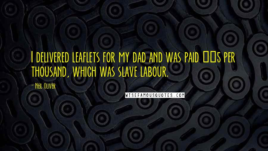 Neil Oliver Quotes: I delivered leaflets for my dad and was paid Â£5 per thousand, which was slave labour.