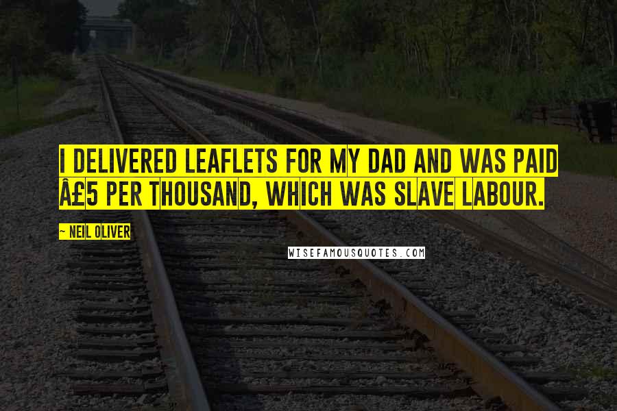 Neil Oliver Quotes: I delivered leaflets for my dad and was paid Â£5 per thousand, which was slave labour.