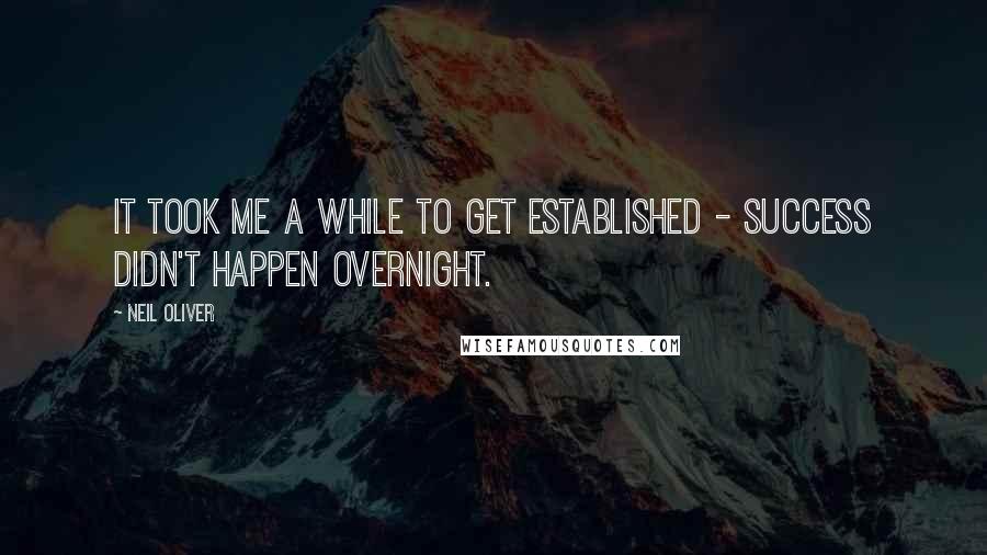 Neil Oliver Quotes: It took me a while to get established - success didn't happen overnight.