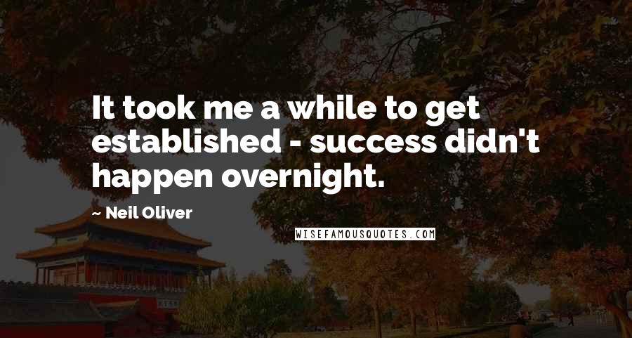 Neil Oliver Quotes: It took me a while to get established - success didn't happen overnight.