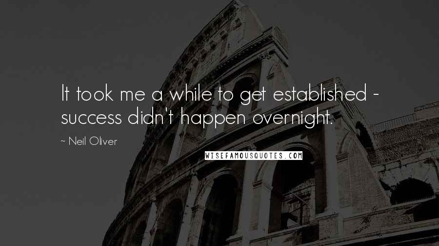 Neil Oliver Quotes: It took me a while to get established - success didn't happen overnight.