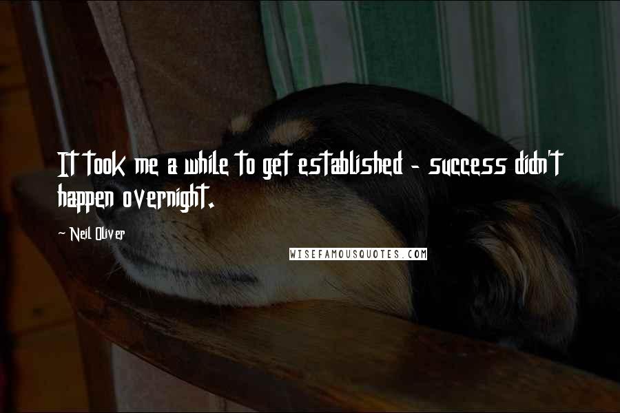 Neil Oliver Quotes: It took me a while to get established - success didn't happen overnight.