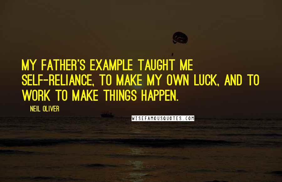 Neil Oliver Quotes: My father's example taught me self-reliance, to make my own luck, and to work to make things happen.