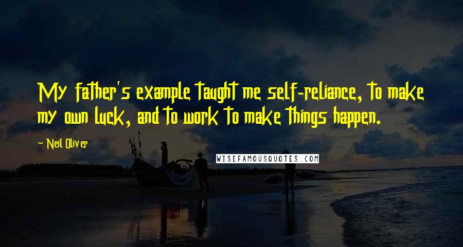 Neil Oliver Quotes: My father's example taught me self-reliance, to make my own luck, and to work to make things happen.