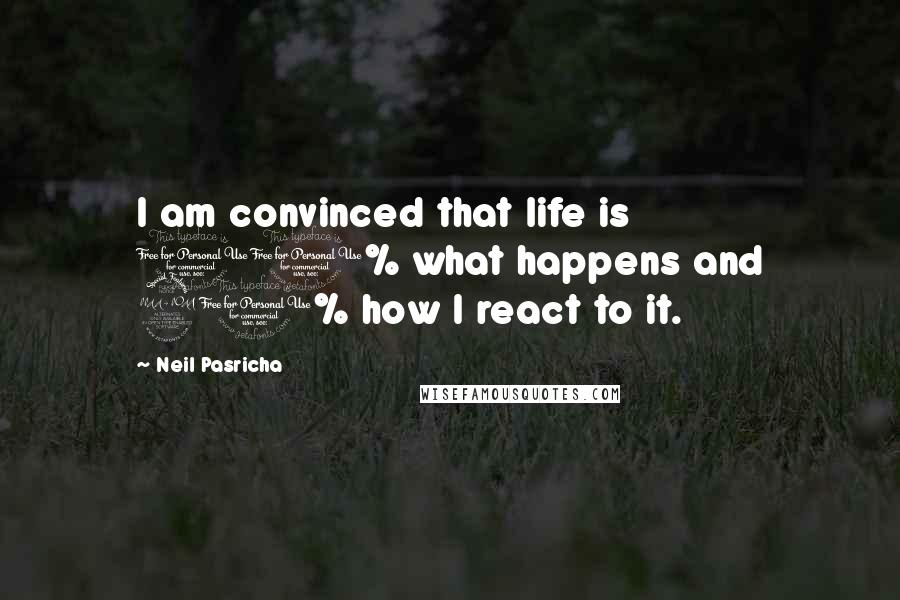 Neil Pasricha Quotes: I am convinced that life is 10% what happens and 90% how I react to it.