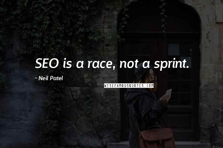 Neil Patel Quotes: SEO is a race, not a sprint.