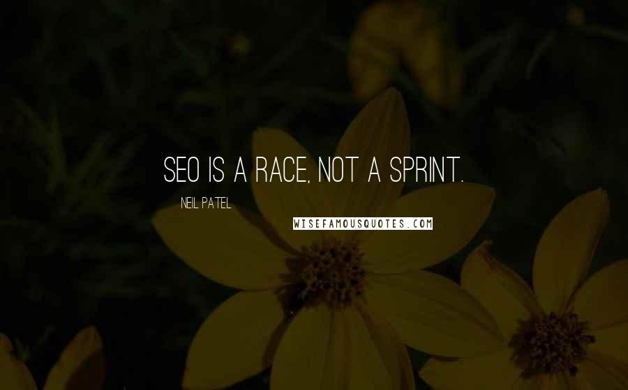 Neil Patel Quotes: SEO is a race, not a sprint.