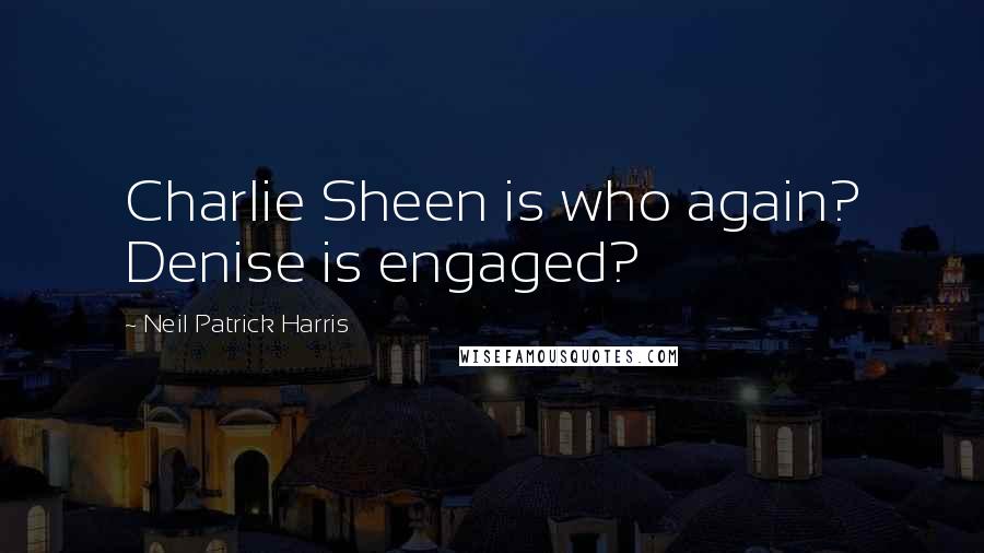 Neil Patrick Harris Quotes: Charlie Sheen is who again? Denise is engaged?