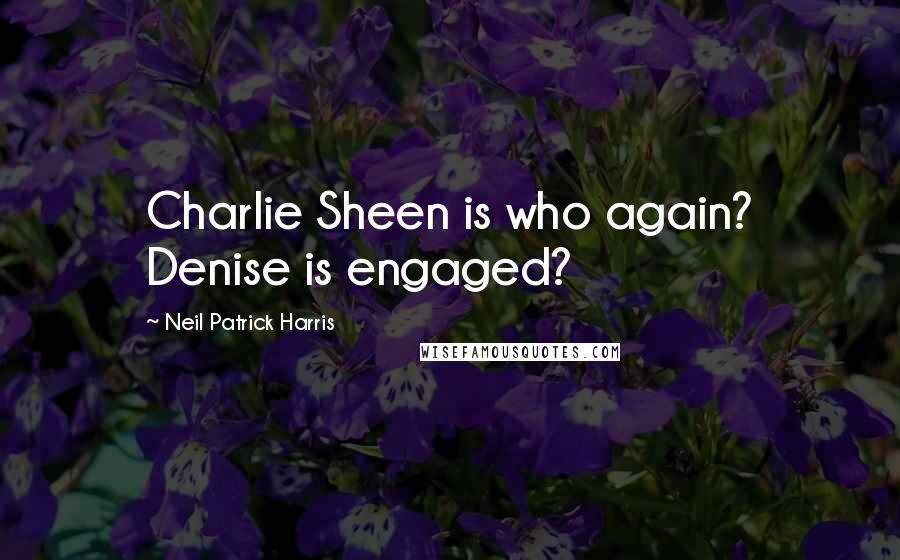 Neil Patrick Harris Quotes: Charlie Sheen is who again? Denise is engaged?