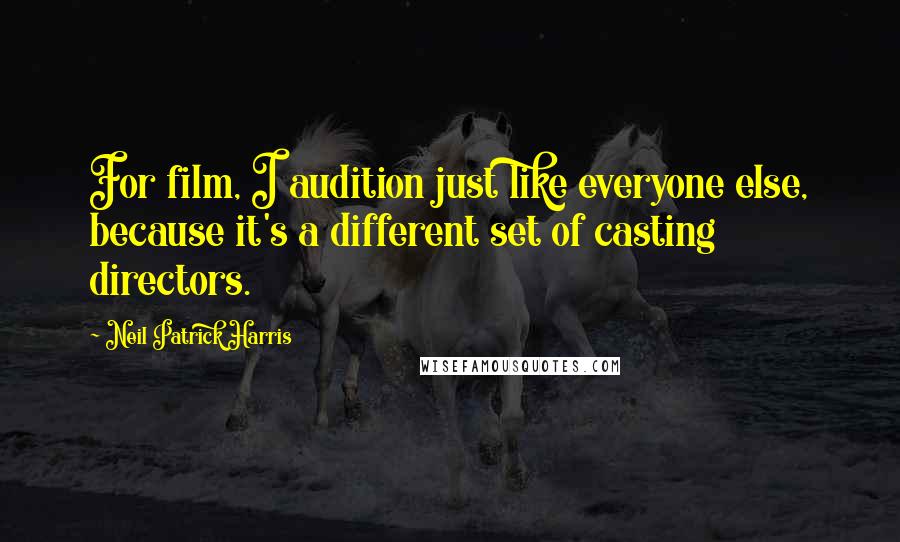 Neil Patrick Harris Quotes: For film, I audition just like everyone else, because it's a different set of casting directors.