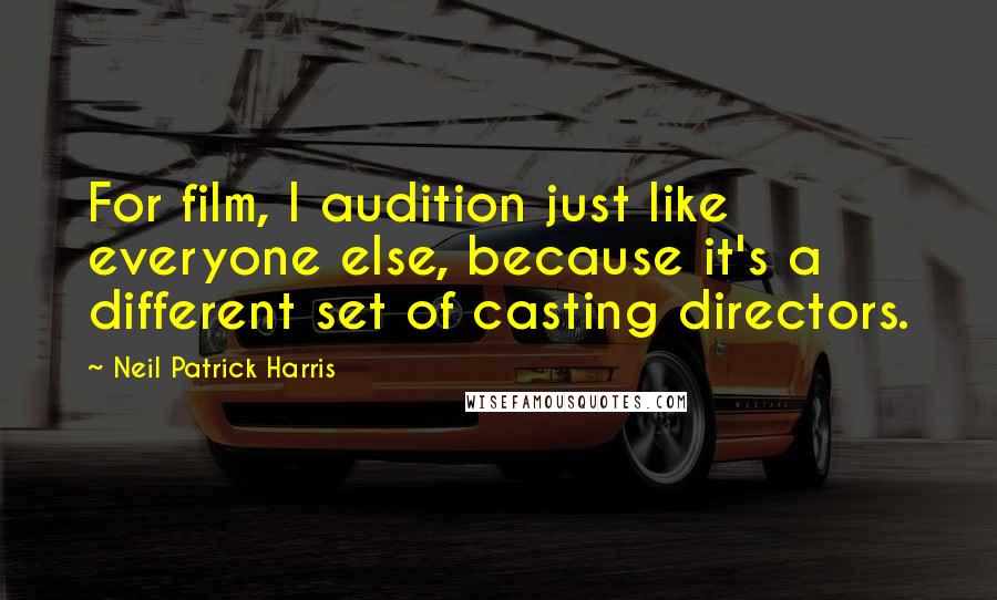 Neil Patrick Harris Quotes: For film, I audition just like everyone else, because it's a different set of casting directors.