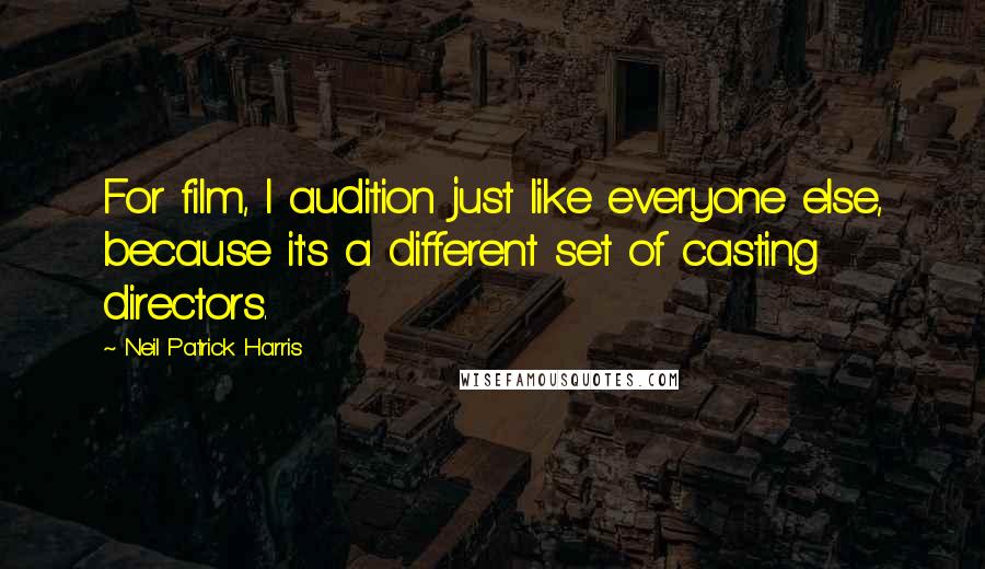 Neil Patrick Harris Quotes: For film, I audition just like everyone else, because it's a different set of casting directors.