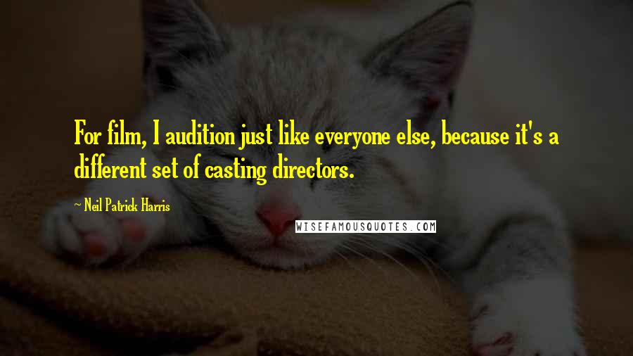 Neil Patrick Harris Quotes: For film, I audition just like everyone else, because it's a different set of casting directors.