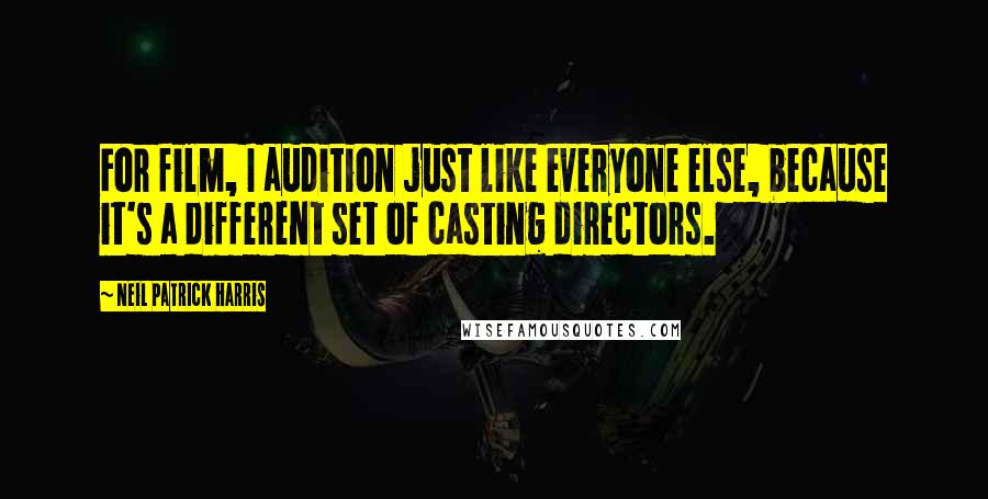 Neil Patrick Harris Quotes: For film, I audition just like everyone else, because it's a different set of casting directors.