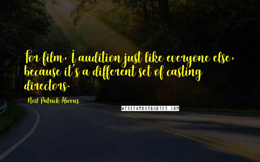 Neil Patrick Harris Quotes: For film, I audition just like everyone else, because it's a different set of casting directors.