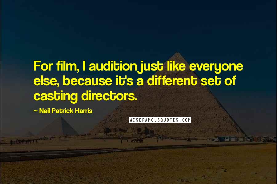 Neil Patrick Harris Quotes: For film, I audition just like everyone else, because it's a different set of casting directors.