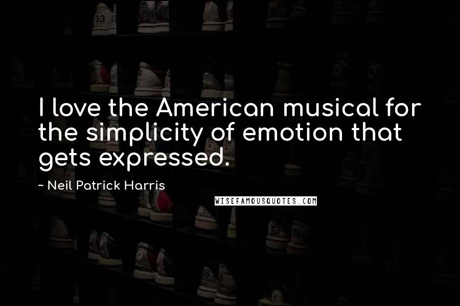 Neil Patrick Harris Quotes: I love the American musical for the simplicity of emotion that gets expressed.