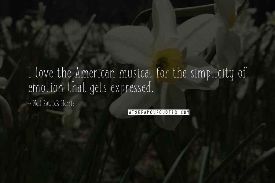 Neil Patrick Harris Quotes: I love the American musical for the simplicity of emotion that gets expressed.