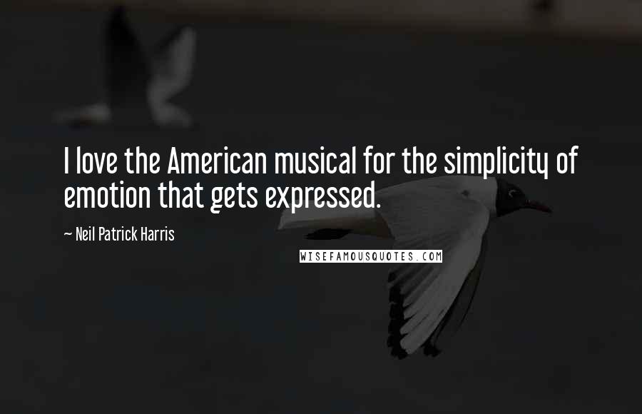 Neil Patrick Harris Quotes: I love the American musical for the simplicity of emotion that gets expressed.