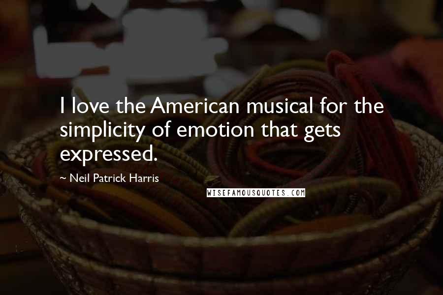 Neil Patrick Harris Quotes: I love the American musical for the simplicity of emotion that gets expressed.