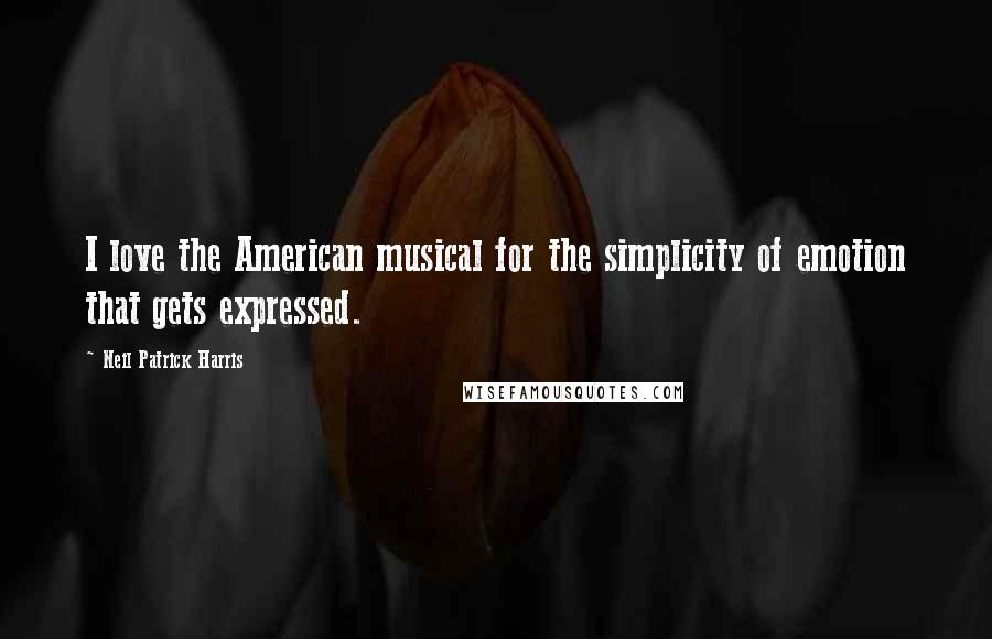 Neil Patrick Harris Quotes: I love the American musical for the simplicity of emotion that gets expressed.