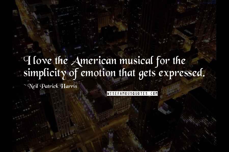 Neil Patrick Harris Quotes: I love the American musical for the simplicity of emotion that gets expressed.