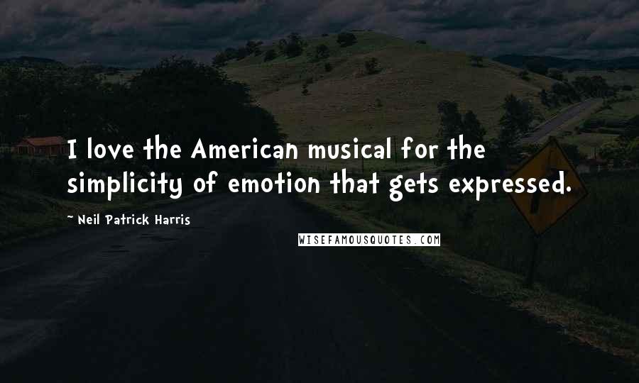 Neil Patrick Harris Quotes: I love the American musical for the simplicity of emotion that gets expressed.