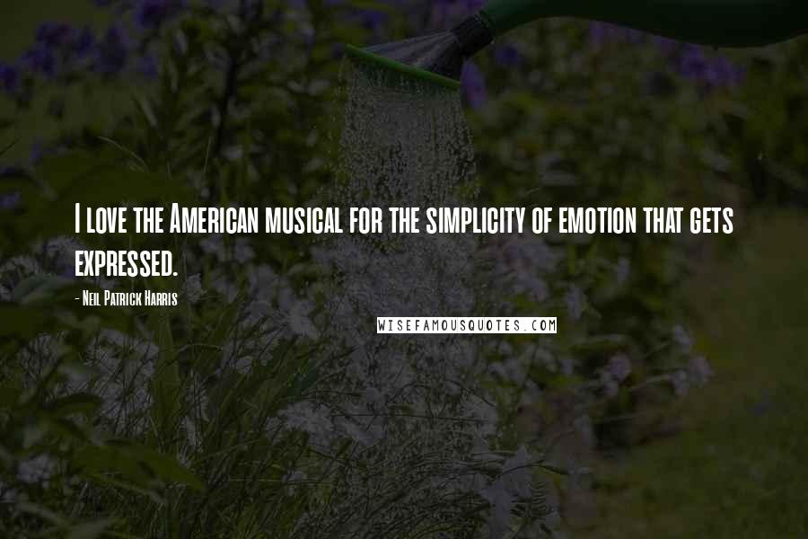 Neil Patrick Harris Quotes: I love the American musical for the simplicity of emotion that gets expressed.