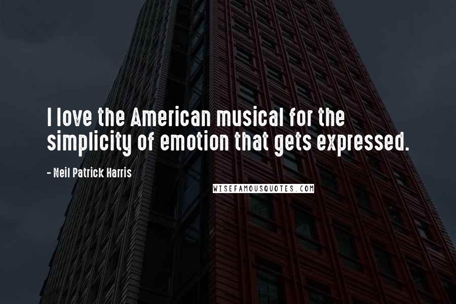 Neil Patrick Harris Quotes: I love the American musical for the simplicity of emotion that gets expressed.