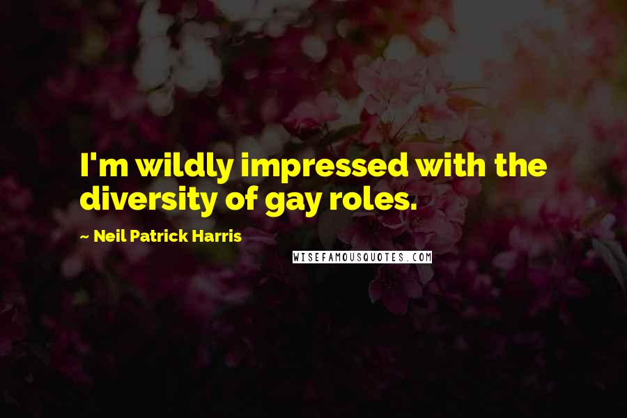 Neil Patrick Harris Quotes: I'm wildly impressed with the diversity of gay roles.