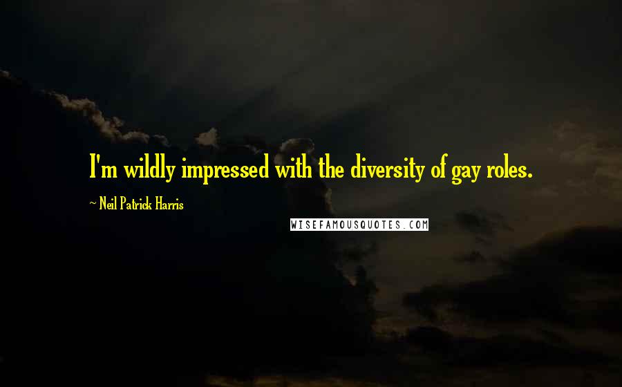 Neil Patrick Harris Quotes: I'm wildly impressed with the diversity of gay roles.