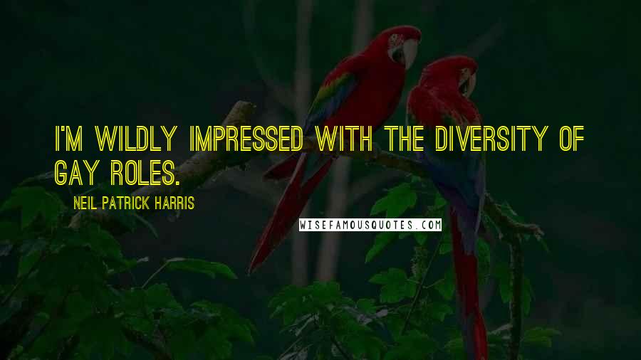 Neil Patrick Harris Quotes: I'm wildly impressed with the diversity of gay roles.