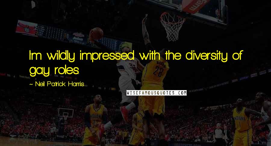 Neil Patrick Harris Quotes: I'm wildly impressed with the diversity of gay roles.