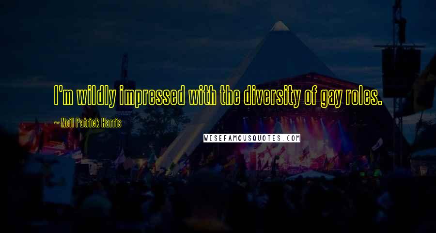 Neil Patrick Harris Quotes: I'm wildly impressed with the diversity of gay roles.