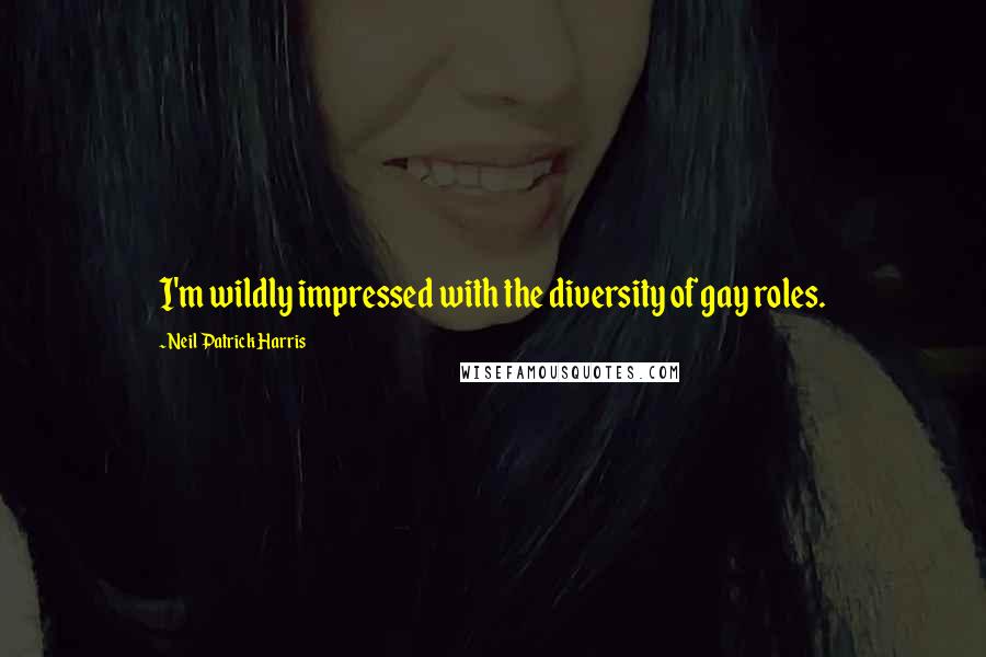 Neil Patrick Harris Quotes: I'm wildly impressed with the diversity of gay roles.