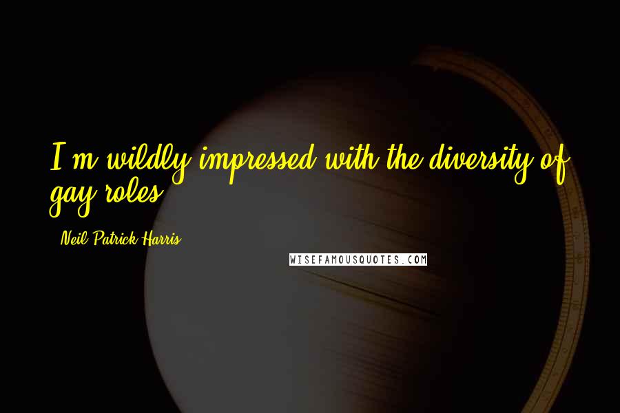 Neil Patrick Harris Quotes: I'm wildly impressed with the diversity of gay roles.