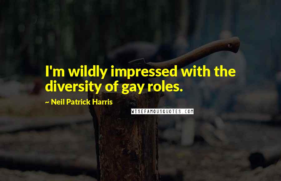 Neil Patrick Harris Quotes: I'm wildly impressed with the diversity of gay roles.