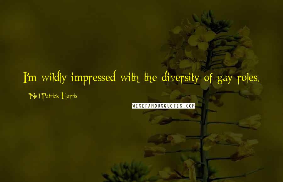Neil Patrick Harris Quotes: I'm wildly impressed with the diversity of gay roles.