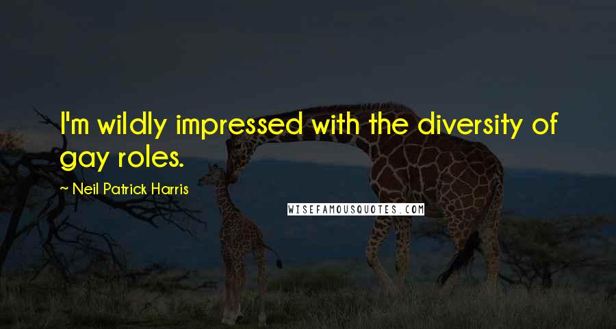 Neil Patrick Harris Quotes: I'm wildly impressed with the diversity of gay roles.
