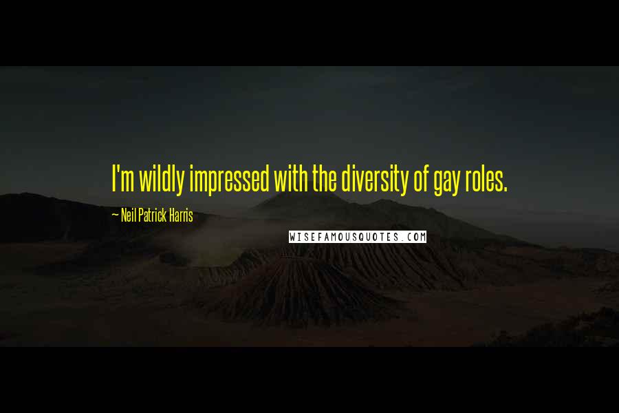 Neil Patrick Harris Quotes: I'm wildly impressed with the diversity of gay roles.