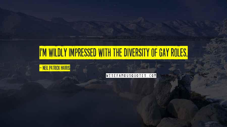 Neil Patrick Harris Quotes: I'm wildly impressed with the diversity of gay roles.