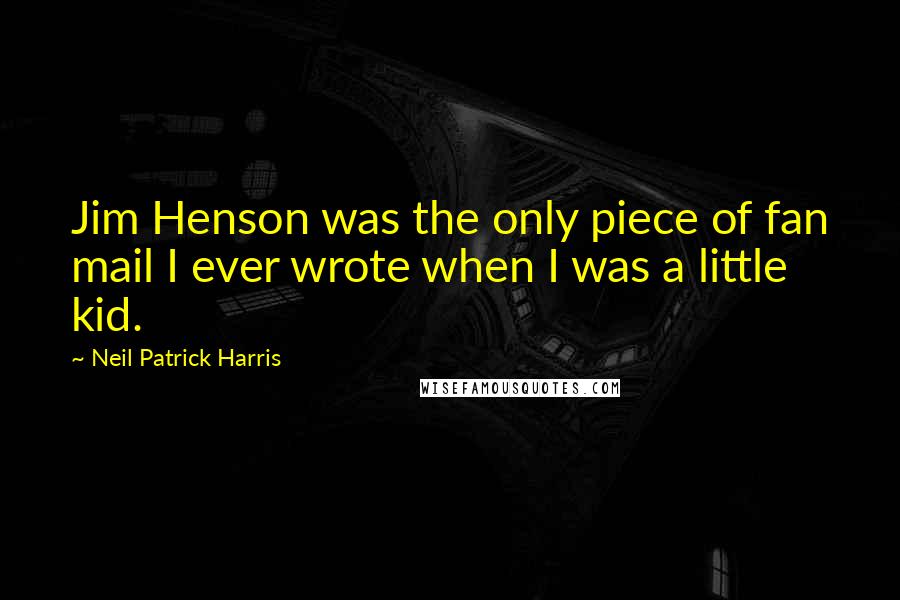 Neil Patrick Harris Quotes: Jim Henson was the only piece of fan mail I ever wrote when I was a little kid.