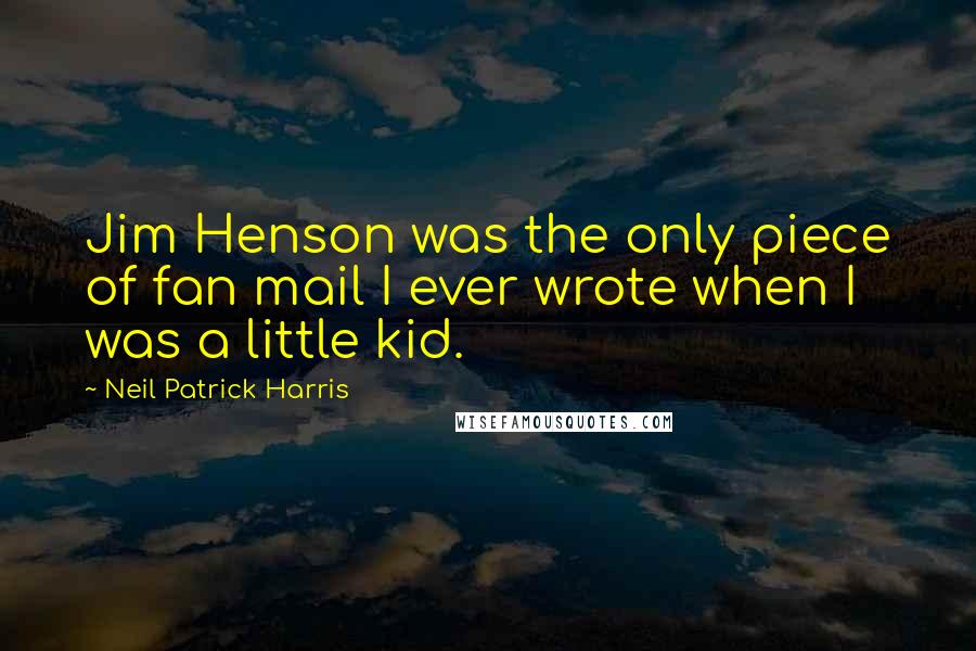 Neil Patrick Harris Quotes: Jim Henson was the only piece of fan mail I ever wrote when I was a little kid.