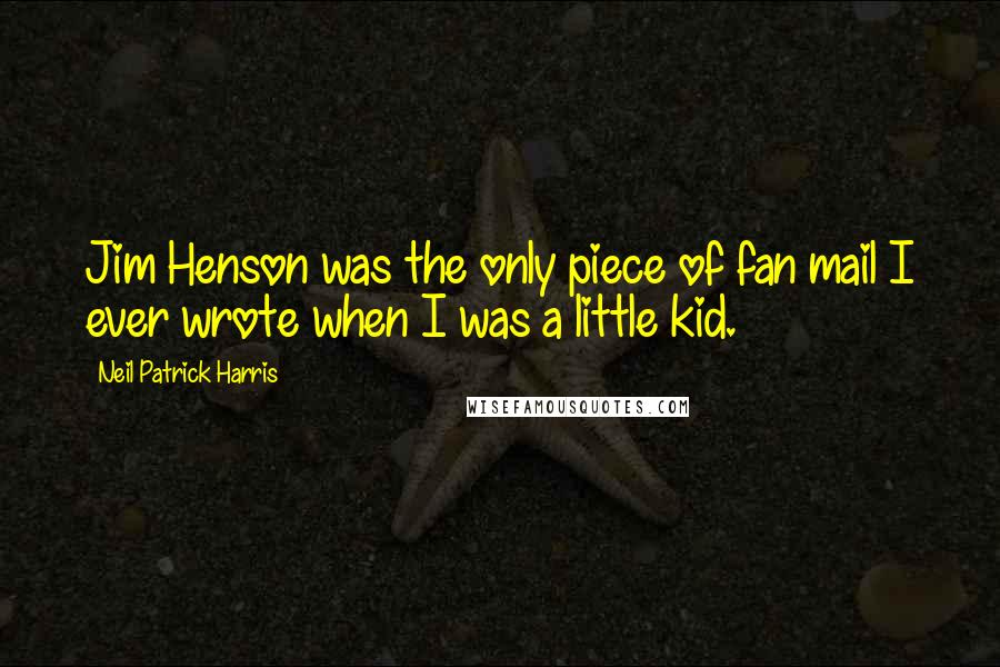 Neil Patrick Harris Quotes: Jim Henson was the only piece of fan mail I ever wrote when I was a little kid.