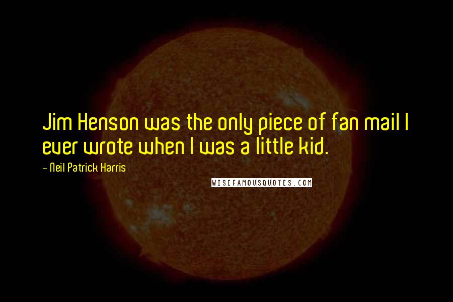 Neil Patrick Harris Quotes: Jim Henson was the only piece of fan mail I ever wrote when I was a little kid.