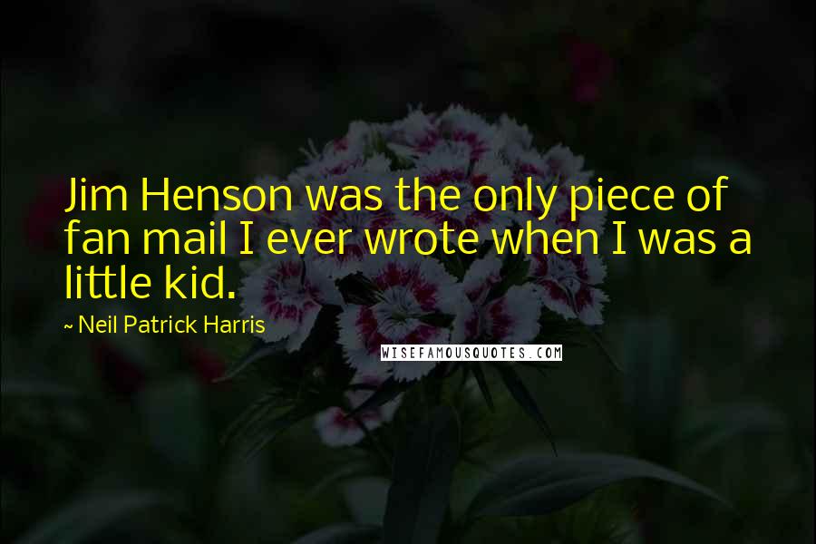 Neil Patrick Harris Quotes: Jim Henson was the only piece of fan mail I ever wrote when I was a little kid.