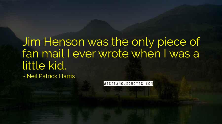 Neil Patrick Harris Quotes: Jim Henson was the only piece of fan mail I ever wrote when I was a little kid.