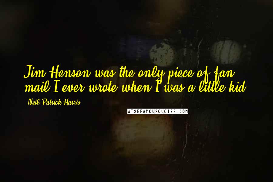 Neil Patrick Harris Quotes: Jim Henson was the only piece of fan mail I ever wrote when I was a little kid.