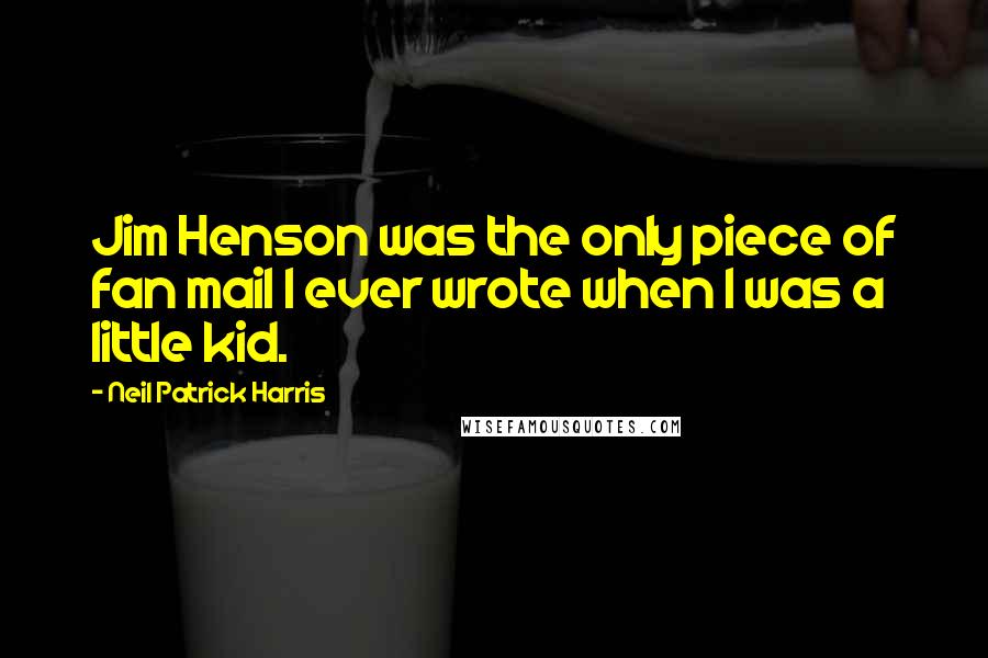 Neil Patrick Harris Quotes: Jim Henson was the only piece of fan mail I ever wrote when I was a little kid.